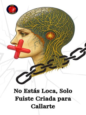 cover image of No Estás Loca, Solo Fuiste Criada para Callarte